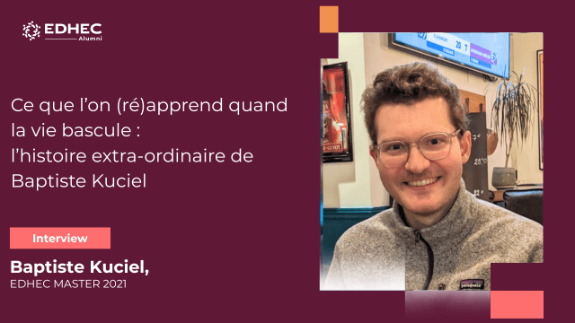 Ce que l’on (ré)apprend quand la vie bascule :  l’histoire extra-ordinaire de Baptiste Kuciel (EDHEC Master 2021)