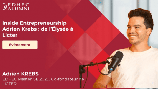 EDHEC Paris | Club Entreprendre -Inside Entrepreneurship– Adrien Krebs : de l’Élysée à Licter 