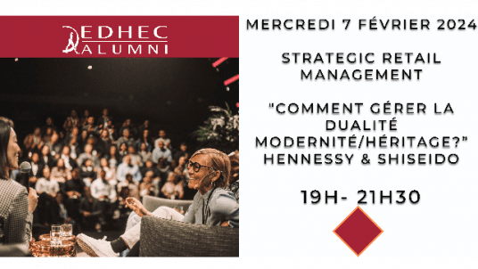 EDHEC Campus Paris| Club Strategic Retail Management | Table-ronde "Comment gérer la dualité modernité/héritage?” Hennessy , Shiseido & Dom Pérignon  Echange - Rencontre - Dégustation  